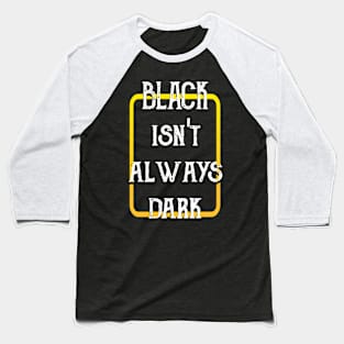 Black Isn't Always Dark Baseball T-Shirt